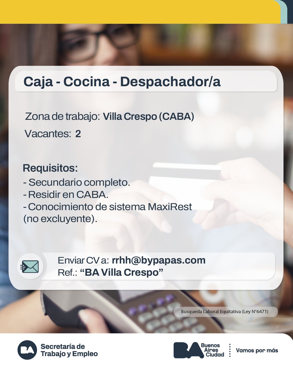 TrabajoBA (@trabajoba) on Twitter photo CAJA-COCINA-DESPACHADOR
Cantidad de vacantes: 2
Zona de trabajo: villa crespo
Requisitos:
RESIDIR EN LA ZONA (Excluyente)
SECUNDARIO COMPLETO
CONOCIMIENTO DE SISTEMA MAXIREST(no excluyente)
Correo electrónico donde enviar CV: rrhh@bypapas.com CAJA-COCINA-DESPACHADOR
Cantidad de vacantes: 2
Zona de trabajo: villa crespo
Requisitos:
RESIDIR EN LA ZONA (Excluyente)
SECUNDARIO COMPLETO
CONOCIMIENTO DE SISTEMA MAXIREST(no excluyente)
Correo electrónico donde enviar CV: rrhh@bypapas.com
