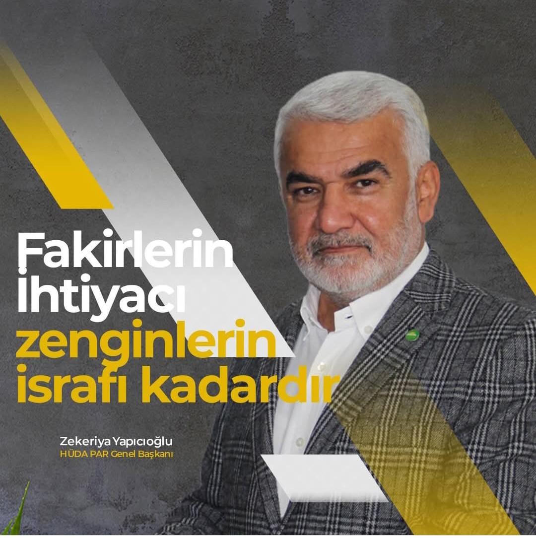 Hüdapar Genel Başkanı Zekeriya Yapıcıoğlu  : 

Fakirlerin ihtiyacı , zenginlerin israfı kadardır