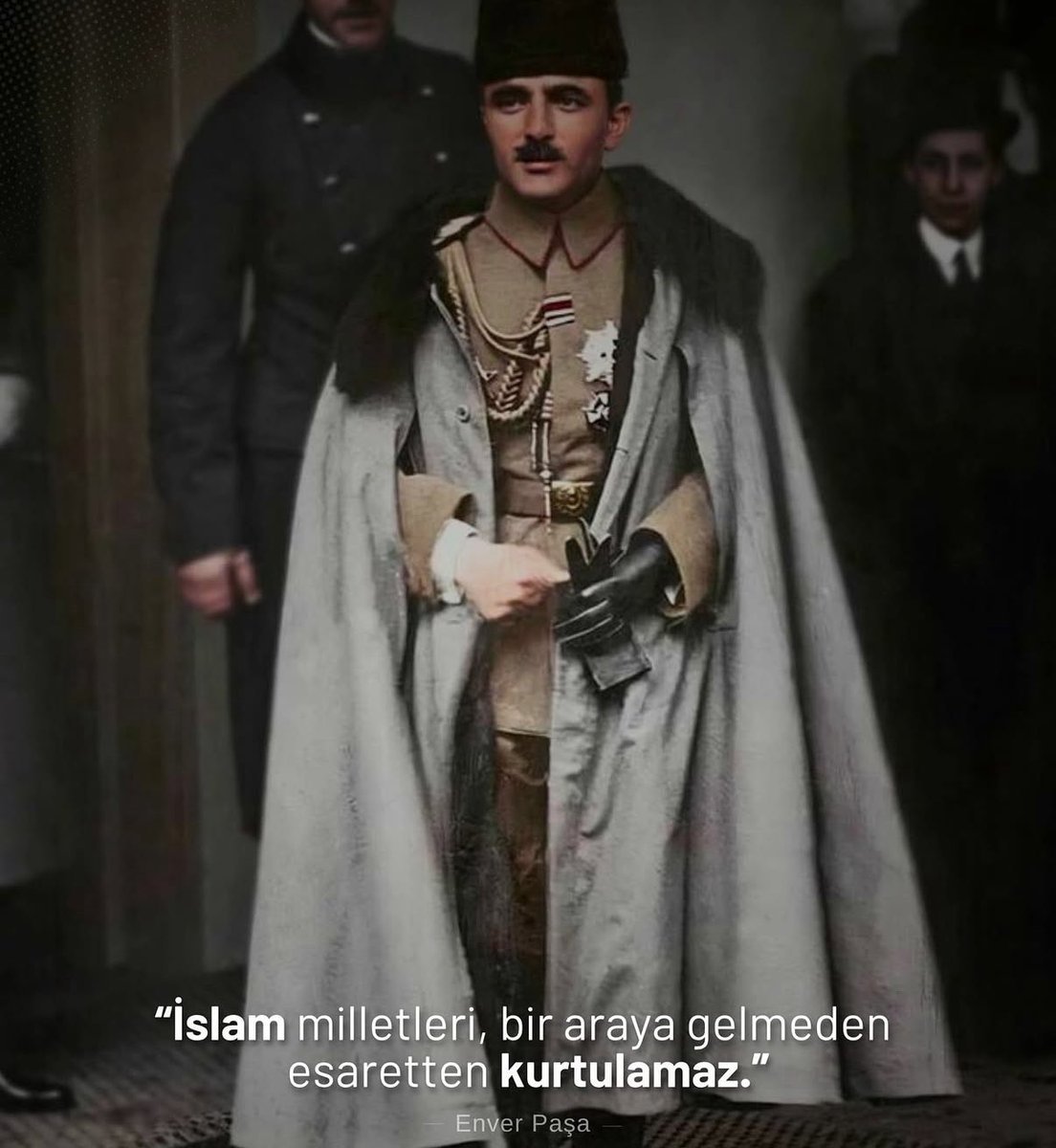 “Cesaret, karanlıkta parlayan ışık.”
ENVER PAŞA-