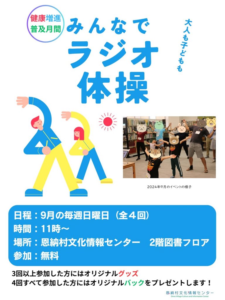 【イベント】みんなでラジオ体操
みなさまのご参加お待ちしております。
 
日時：9月の毎週日曜日（全４回）11時～
場所：恩納村文化情報センター　2階図書フロア
参加：無料

3回以上参加した方は、オリジナルグッズ。
4回すべて参加した方は、オリジナルバックをプレゼントします！