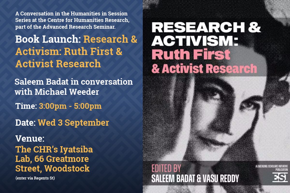 Dear all,
Please join us for the next Humanities in Session Seminar, and the book launch of Research and Activism: Ruth First &amp; Activist Research, on Wed 3 September at the Iyatsiba Lab. This session will be led by Saleem Badat (co-editor of Research and Activism)