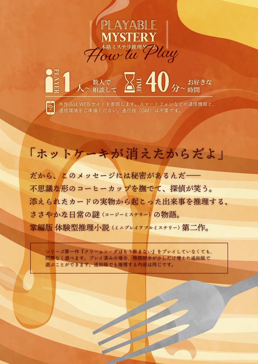 【📢新作告知】

掌編版体験型推理小説第二弾『ホットケーキはもう焼かない』マダミスフェス（9/13 表参道）で先行販売します〜！✨

『クリームソーダはもう飲まない』のシリーズ続編（未プレイ可）で、前作同様ミニサイズで手軽に遊べる推理ゲームパッケージです🥞

 #クリ飲ま