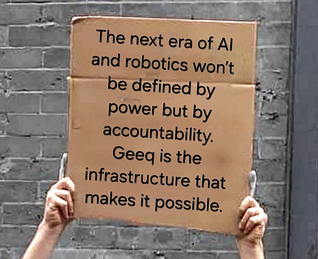 AI helps humans. Robotics is building the future.
The problem? We’re giving systems power without accountability.

That’s a problem too big to ignore, too urgent to delay, and too costly to get wrong.

Here’s why Geeq is a must-have (not a nice-to-have): Without the right
