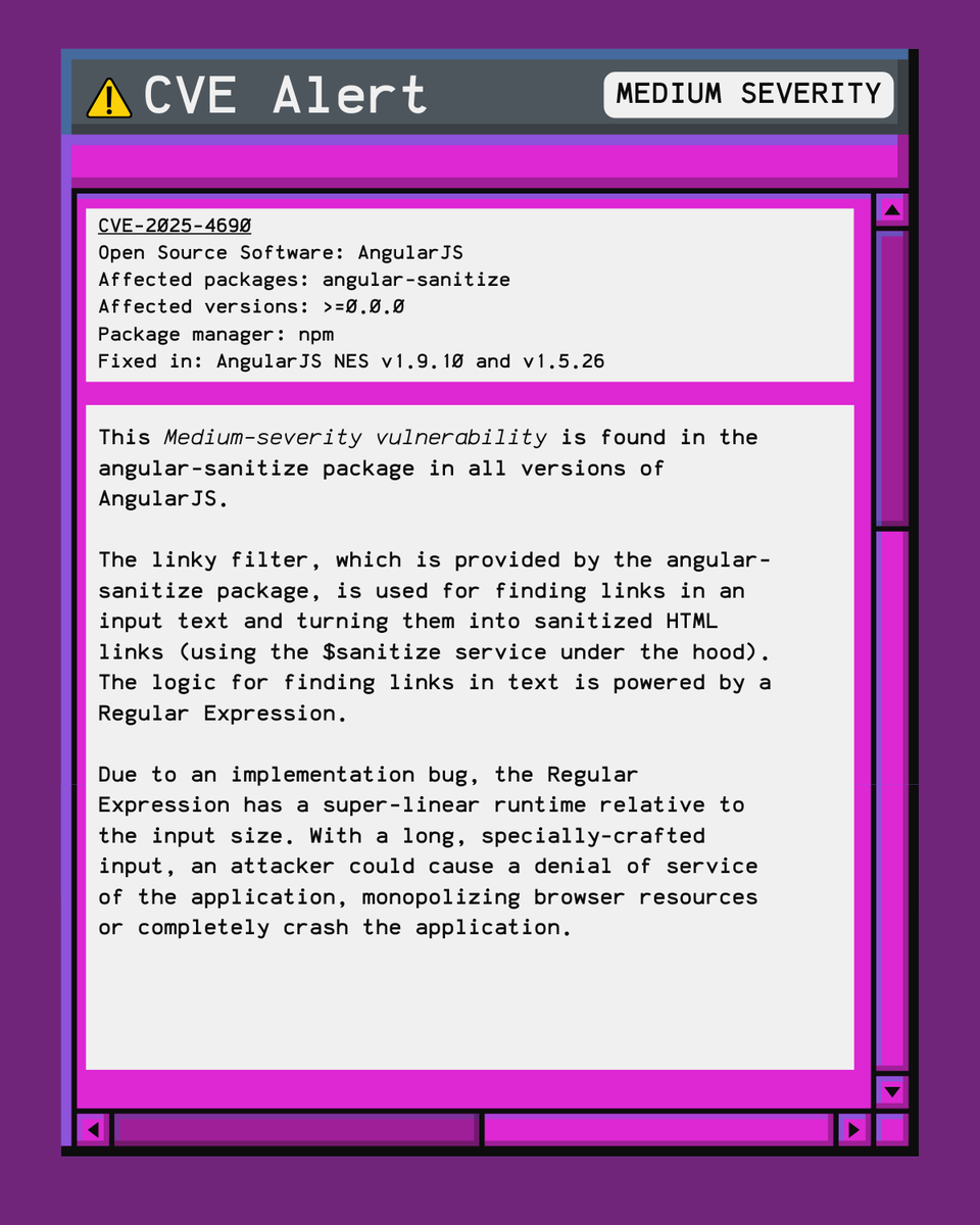 HeroDevs (@herodevs) on Twitter photo 🚨 CVE-2025-4690 🚨
A ReDoS vuln in AngularJS’s linky filter (ngSanitize) puts ALL versions at risk. AngularJS has been EOL since 2021 → no community fix coming.
Still running it? Unsupported ≠ safe. NES for AngularJS keeps you patched.
#CVE #AppSec 🚨 CVE-2025-4690 🚨
A ReDoS vuln in AngularJS’s linky filter (ngSanitize) puts ALL versions at risk. AngularJS has been EOL since 2021 → no community fix coming.
Still running it? Unsupported ≠ safe. NES for AngularJS keeps you patched.
#CVE #AppSec