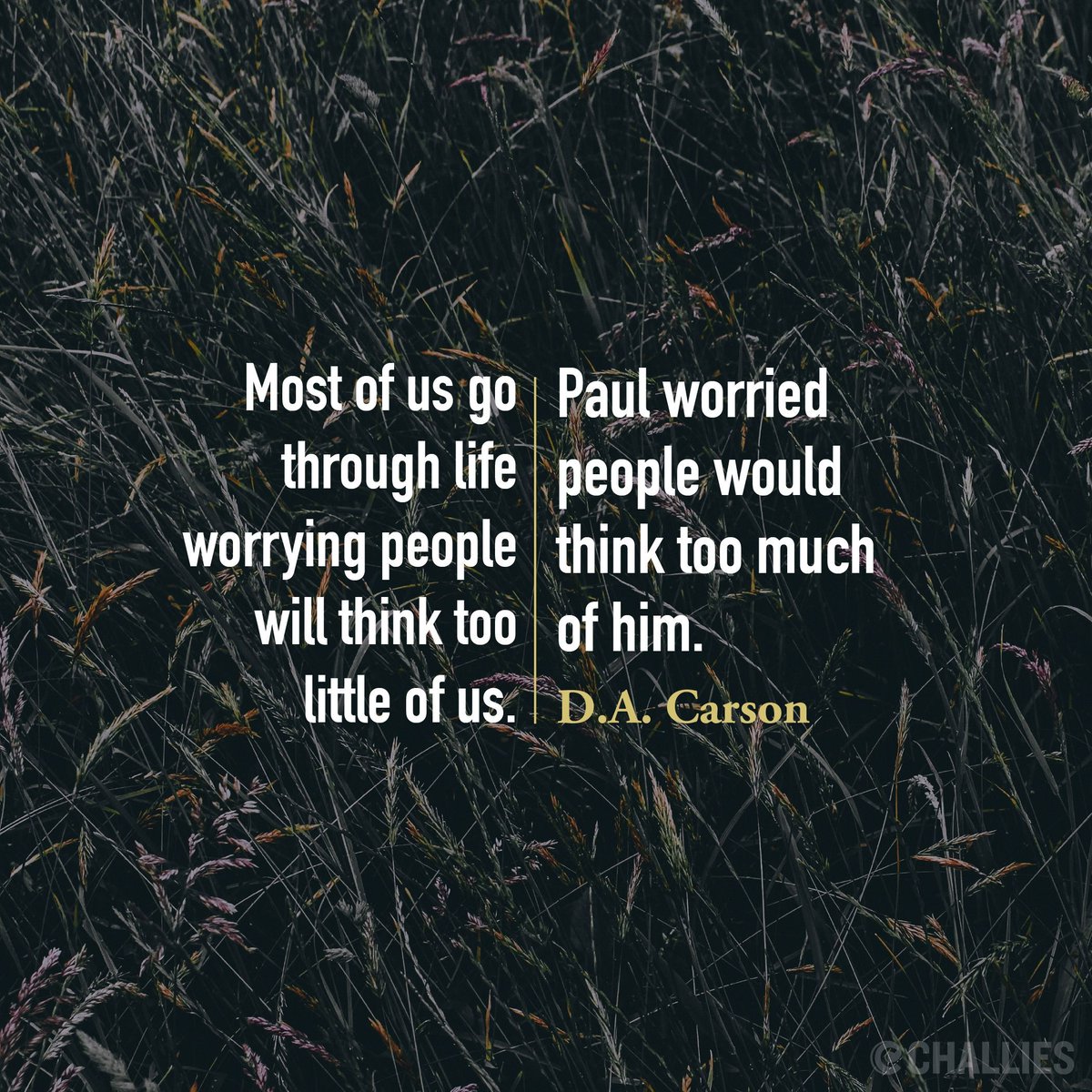 challies's tweet image. &quot;Most of us go through life worrying people will think too little of us. Paul worried people would think too much of him.&quot; (D.A. Carson)