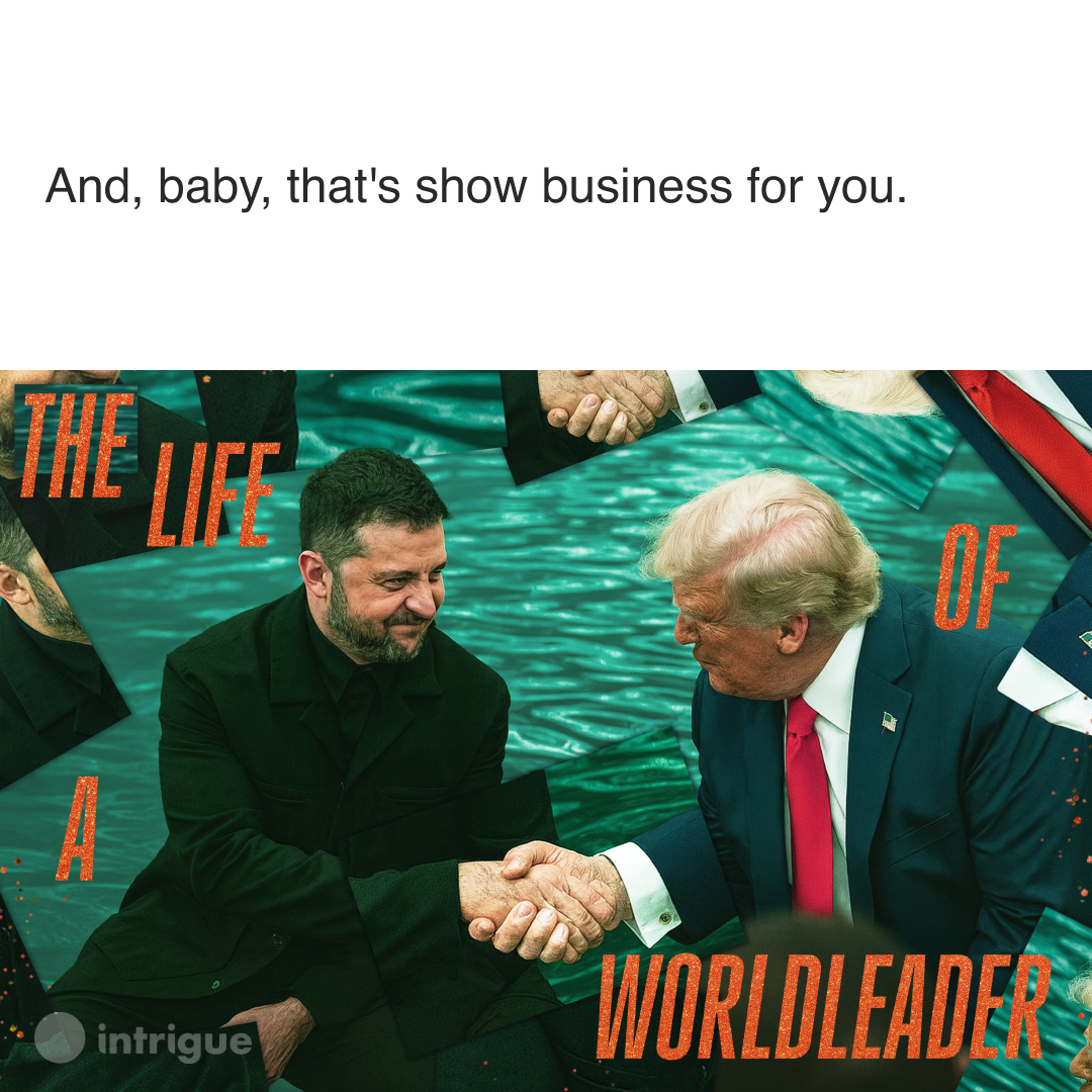 The life of a s̷h̷o̷w̷g̷i̷r̷l̷ world leader. Zelensky opted to don a suit to step onto the world stage on Monday, hoping to dazzle Trump into supporting Ukraine. That's some swift diplomacy right there.