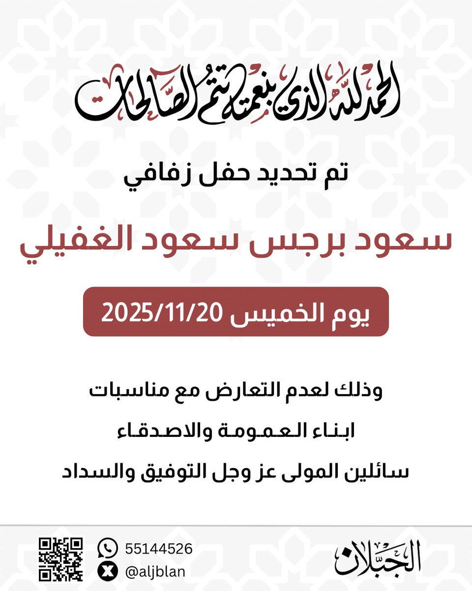 بعد التوكل على الله
تم بحمد الله وفضله تحديد حفل زفاف ابن العم :

( سعود برجس سعود الغفيلي المطيري )

وذلك بمشيئة الله تعالى يوم الخميس
2025/11/20 م

وذلك لعدم التعارض مع أبناء العمومة والأصدقاء 

سائلين المولى عز وجل التوفيق والسداد