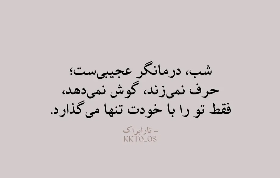 شب ، اول تو را با واقعیت روبرو می کند و بعد رهایت می کند تا با فکر شب را به صبح بچسبانی ...
