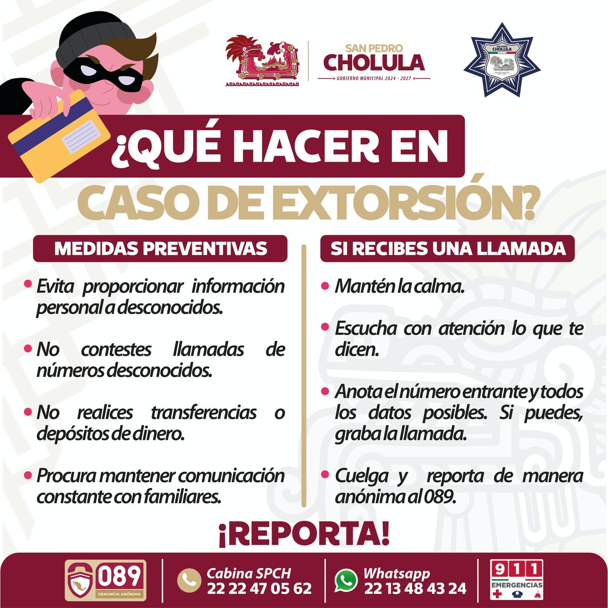 La SSC Cholula está para protegerte.

Si recibes una llamada sospechosa, ¡No respondas! Cuelga de inmediato y denuncia. Estamos contigo las 24 horas.

Líneas de ayuda:
📱089 - Denuncia Anónima
☎️Cabina SSC Cholula: 22 22 47 05 62
🗨️WhatsApp: 22 13 48 43 24