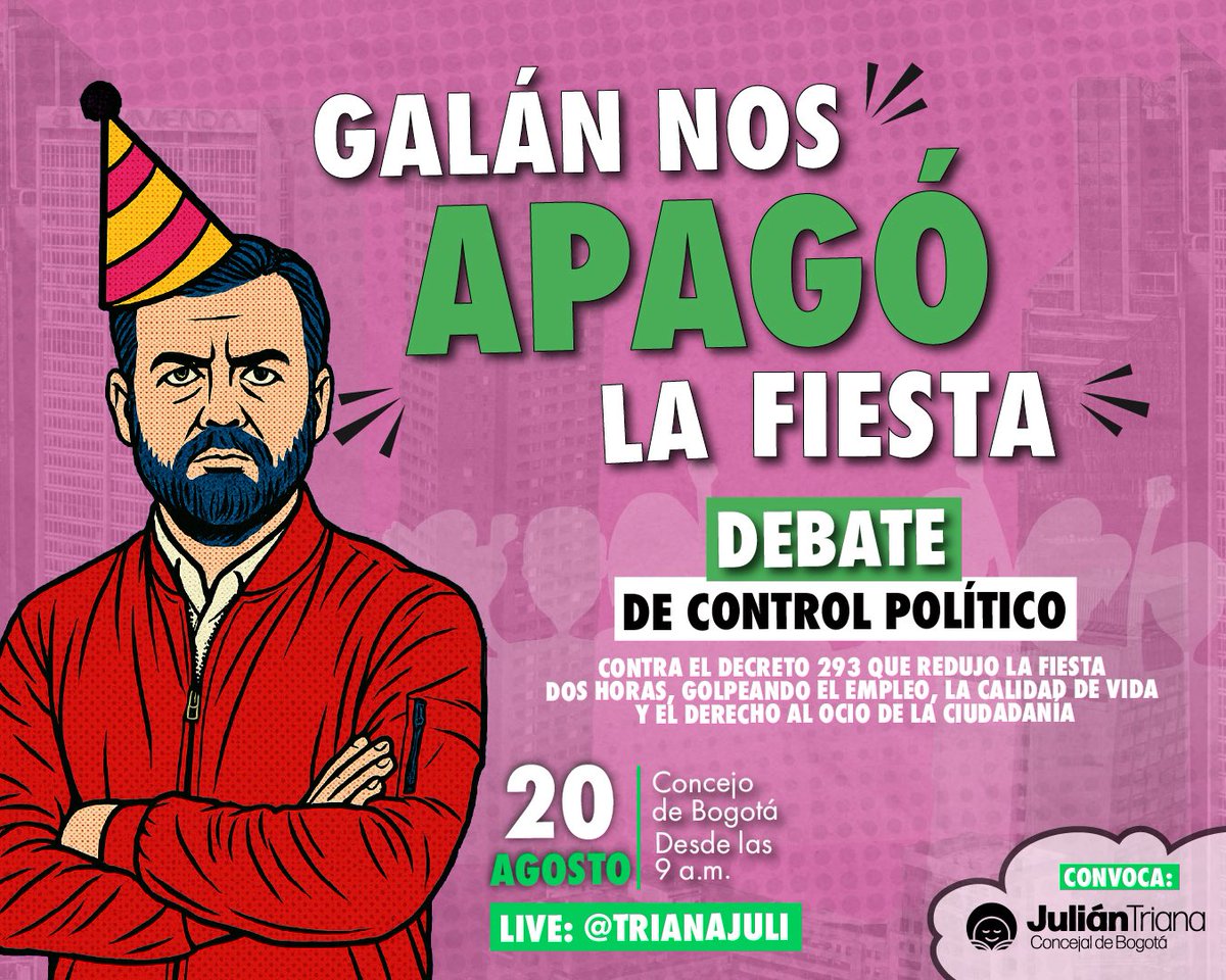 Julián Triana (@trianavjuli) on Twitter photo Mañana soy citante de este debate contra el Decreto 293 con el que la alcaldía de <a href="/CarlosFGalan/">Carlos F. Galán</a> redujo la hora de la fiesta en Bogotá, golpeando el empleo e incumpliendo su promesa de una ciudad 24h. Tampoco mejora ni la seguridad ni el ruido. Grave retroceso para la ciudad. Mañana soy citante de este debate contra el Decreto 293 con el que la alcaldía de <a href="/CarlosFGalan/">Carlos F. Galán</a> redujo la hora de la fiesta en Bogotá, golpeando el empleo e incumpliendo su promesa de una ciudad 24h. Tampoco mejora ni la seguridad ni el ruido. Grave retroceso para la ciudad.