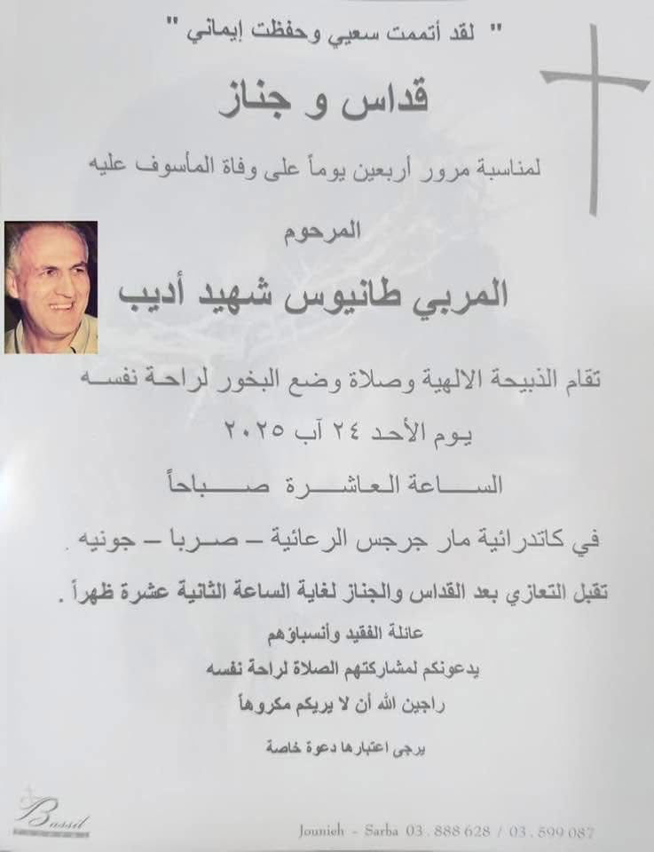 للأصدقاء في لبنان: قداس وجناز على راحة نفس والدي المرحوم طانيوس أديب يوم الأحد ٢٤ آب في تمام الساعة العاشرة صباحاً في كنيسة مار جرجس — صربا. اذكروه في صلواتكم كان رجلاً لا مثيل له.