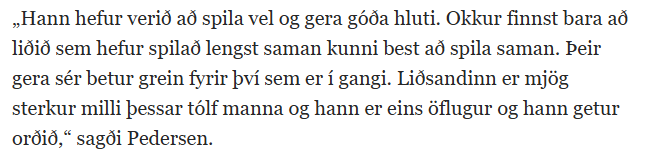 Hefði nú verið betra ef rök Pedersen fyrir valinu hefðu verið önnur en "þeir eru allir svo góðir vinir að við viljum ekki brjóta upp grúbbuna"

Svakalegur liðsandi, verður ekki betri.