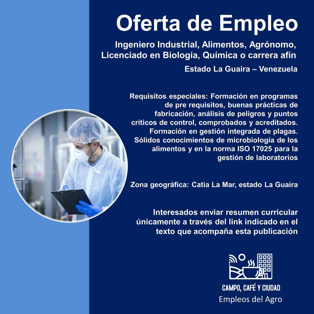 OFERTA DE EMPLEO. INGENIERO INDUSTRIAL, ALIMENTOS, AGRÓNOMO - LICENCIADO EN BIOLOGÍA, QUÍMICA, O CARRERA AFÍN, para el cargo de Jefe (a) de Calidad en el Grupo Mi Mesa en Catia La Mar, estado La Guaira. 

Interesados postularse a través del siguiente link goo.su/jCXDus