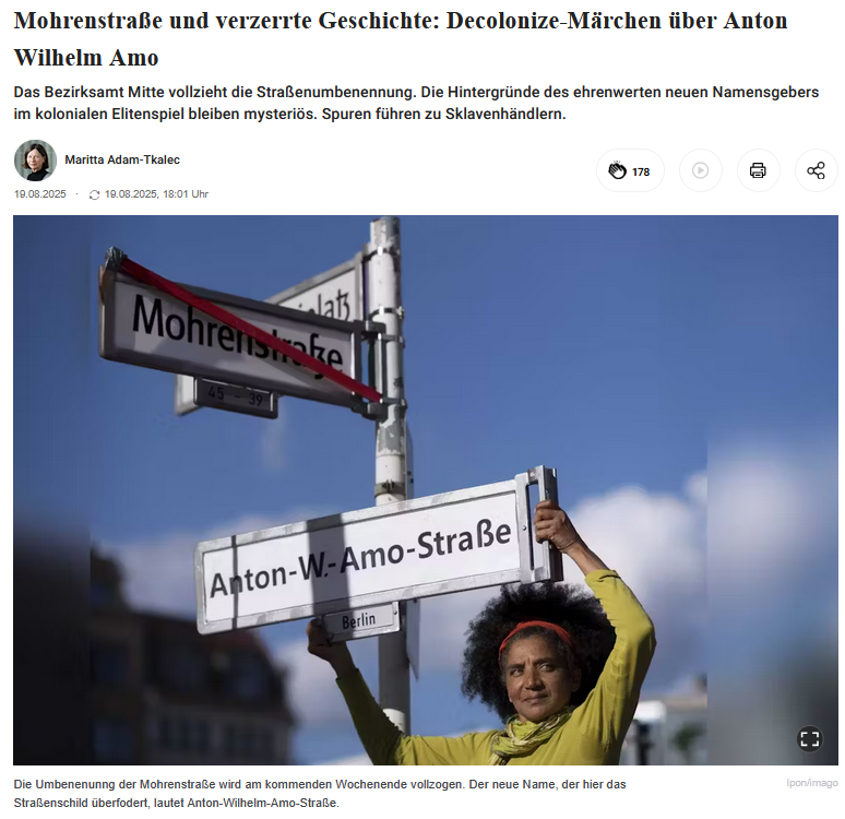 Die linksgrünen Umbenennungstaliban haben in #Berlin dafür gesorgt, dass die Mohrenstraße nach Jahrhunderten in "Anton-Wilhelm-Amo-Straße" umbenannt wurden, dem ersten (bekannten) schwarzen Philosophen, der an einer deutschen Universität lehrte.
Möglicherweise ist das aber nur