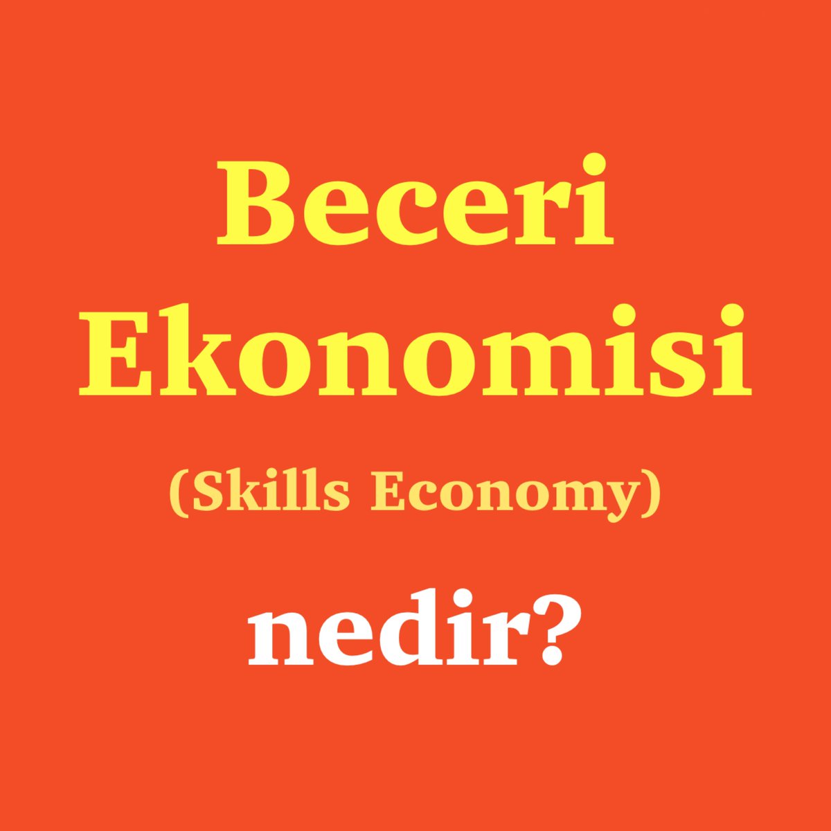 “Beceri Ekonomisi” (skills economy) nedir? Özellikle işgücü ve finans piyasalarından başlayarak “Beceriye Dayalı Ekonomi”ye geçiş ulusal (ve küresel) “Büyük Dönüşüm”ü nasıl hızlandırır?