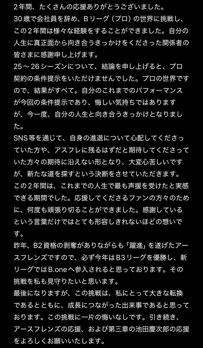 3keijiro's tweet image. 応援していただいていた皆さまへ
お知らせが遅くなり、申し訳ございません。昨シーズンをもってBリーグを退くことを決断いたしました。球団からは、契約満了の場合はリリースを出さないルールと連絡があり、個人的に発信させていただきます。文量が多く、見にくく恐縮ですが、よろしくお願いします🙇