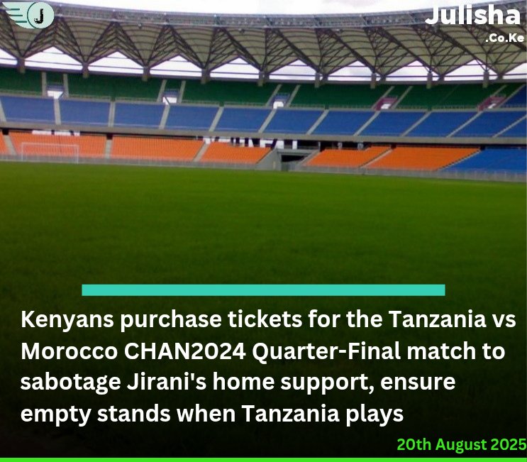 Kenyans purchase tickets for the Tanzania vs Morocco CHAN2024 Quarter-Final match to sabotage Jirani's home support, ensure empty stands when Tanzania plays