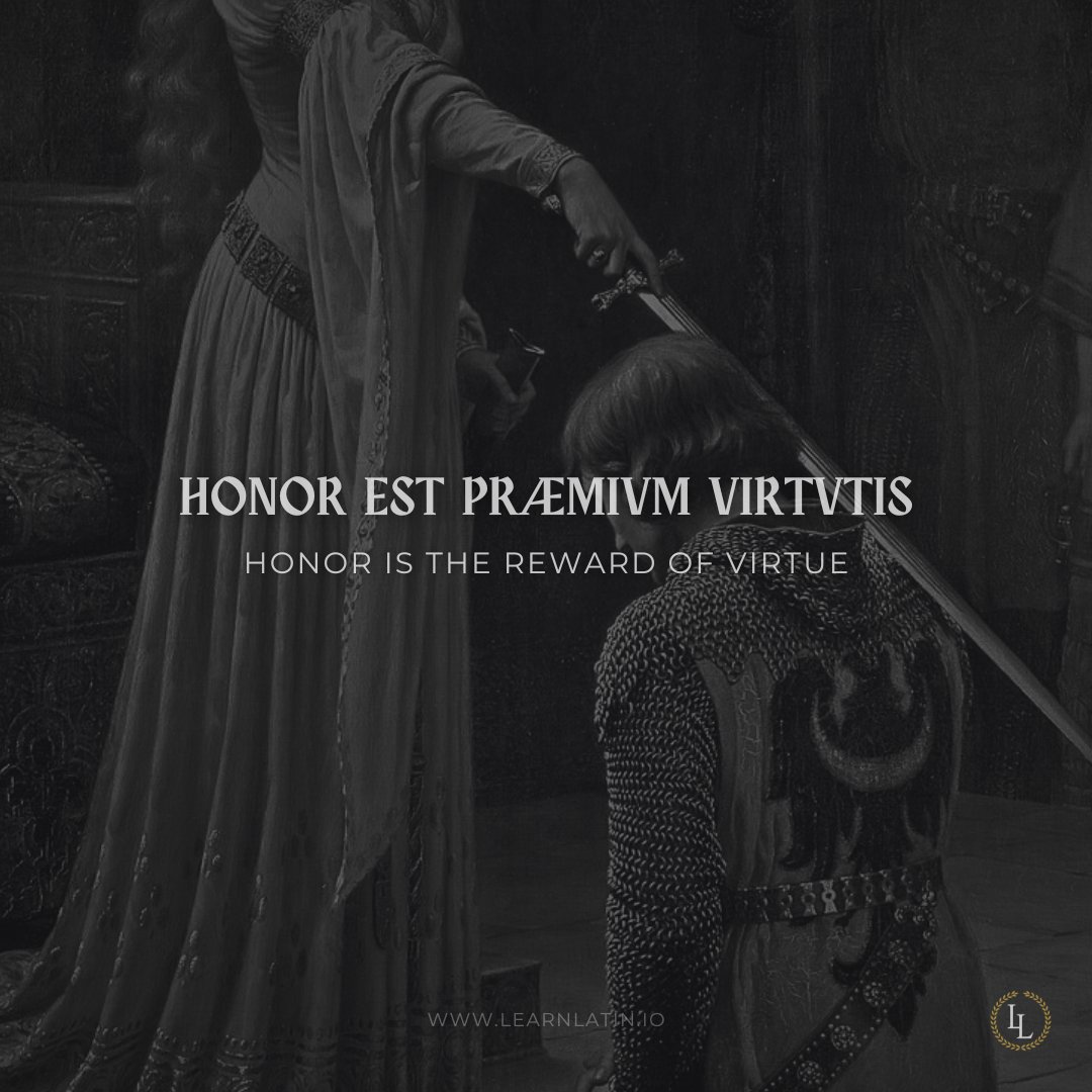 Honor est praemium virtutis — “Honor is the reward of virtue.”