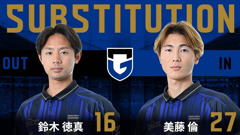 81分 ガンバ大阪 交代 MF 16 鈴木徳真 OUT → MF 27 美藤倫 IN #ガンバ