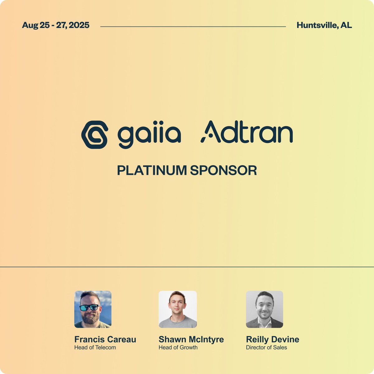 <a href="/gaiia_software/">gaiia</a> is proud to be the Platinum Sponsor of the <a href="/Adtran/">Adtran</a> Summit in Huntsville, August 25–27.

Our Head of Telecom, Francis Careau, will be speaking on the panel “Navigating the highs and lows: a broadband experience provider deep dive into network flops and triumphs”