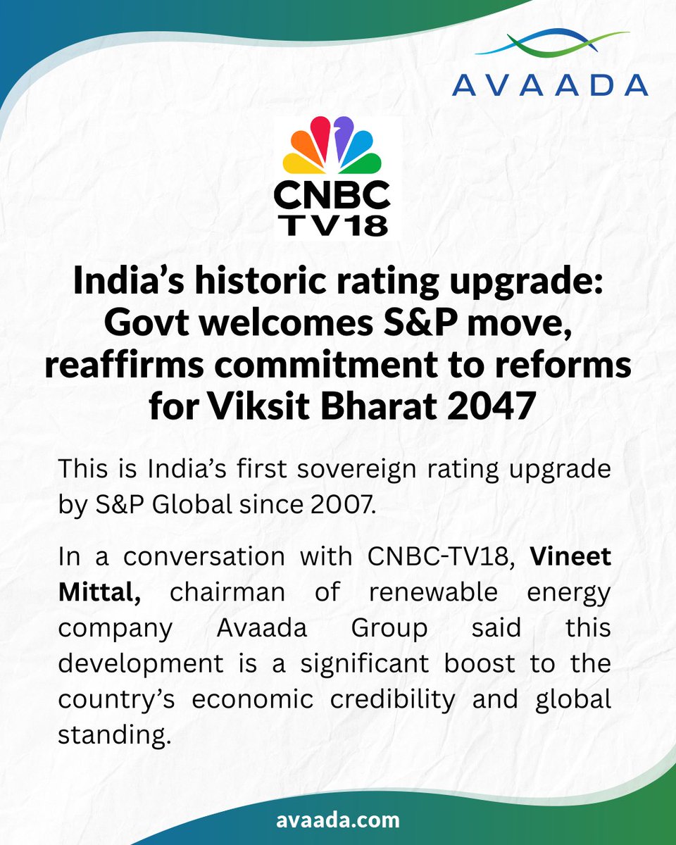 As a leading voice in India’s clean energy and economic transition, Mr. Vineet Mittal shared his perspective with CNBC-TV18 on the country’s first sovereign rating upgrade in 18 years:

“This recognition is not just a re-rating of India’s creditworthiness, but a re-rating of