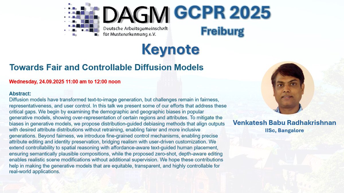 GCPR 2024 (@gcpr_by_dagm) on Twitter photo π Keynotes at #GCPR2025 π
π€ Prof. R. Venkatesh Babu 
ποΈ Wednesday, Sept 24, 2025 | 11:00β12:00
Talk: Towards Fair and Controllable Diffusion Models
Join us to explore new methods for fairness, debiasing, and controllability in generative AI.
π dagm-gcpr.de/year/2025/regiβ¦ π Keynotes at #GCPR2025 π
π€ Prof. R. Venkatesh Babu 
ποΈ Wednesday, Sept 24, 2025 | 11:00β12:00
Talk: Towards Fair and Controllable Diffusion Models
Join us to explore new methods for fairness, debiasing, and controllability in generative AI.
π dagm-gcpr.de/year/2025/regiβ¦