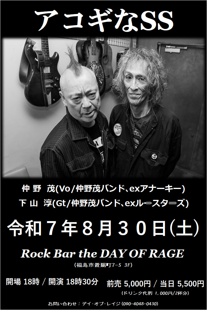 仲野茂バンドオフィシャル (@shigeruband2024) on Twitter photo アコギなSS 福島ライブ決定!
2025/8/30(土)
Rock Bar the DAY OF RAGE
福島市置賜町7-5 3F
開場18:00/開演18:30
前売5000円/当日5500円
*ドリンク代別1000円/2杯分
INFO:HFK hfk20050923@yahoo.co.jp アコギなSS 福島ライブ決定!
2025/8/30(土)
Rock Bar the DAY OF RAGE
福島市置賜町7-5 3F
開場18:00/開演18:30
前売5000円/当日5500円
*ドリンク代別1000円/2杯分
INFO:HFK hfk20050923@yahoo.co.jp