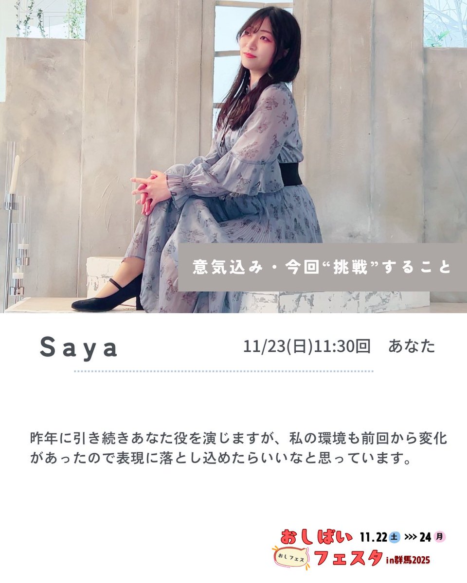 おしばいフェスタ2025 in群馬
＼ #勝手にアウトプット ／

出演者が“自分の言葉”で「今回の挑戦」を語るシリーズ企画。
今回登場するのは、この方🐈‍⬛‼️

👉Saya
👉あなた役
👉出演回：11/23(日)11:30

「挑戦」の声を丁寧に拾いながら、作品の輪郭を描いていきます。
意気込みは画像をチェック👀✨

💁