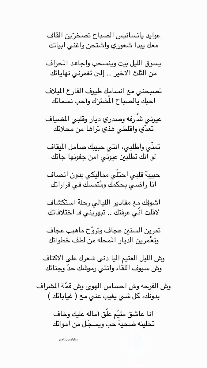 عوايد يانسانيس الصباح تصخرّين القاف
معك يبدا شعوري واشتحن واغني ابياتك

يسوق الليل بيت وينسحب واجاهد المحراف
من الثلث الاخير .. إلين تغمرني نهاياتك

تصبحني مع انسامك طيوف الفارع الميلاف
احبك يالصباح المُشترَك وآحب نسماتك

عيوني شٌرفه وصدري ديار وقلبي المضياف
تعدّي واقلطي هذي