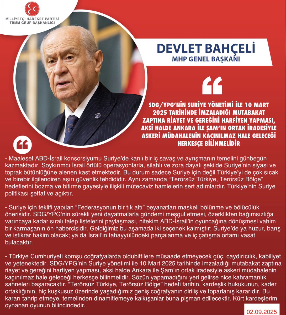 Genel Başkanımız Sayın Devlet BAHÇELİ <a href="/dbdevletbahceli/">Devlet Bahçeli</a>: SDG/YPG’nin Suriye yönetimi ile 10 Mart 2025 tarihinde imzaladığı mutabakat zaptına riayet ve gereğini harfiyen yapması, aksi halde Ankara ile Şam’ın ortak iradesiyle askeri müdahalenin kaçınılmaz hale geleceği herkesçe