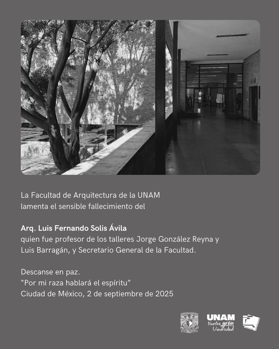 La Facultad de Arquitectura de la UNAM lamenta el sensible fallecimiento del arquitecto Luis Fernando Solis Ávila, quien fue profesor de los talleres Jorge González Reyna y Luis Barragán, y Secretario General de la Facultad.