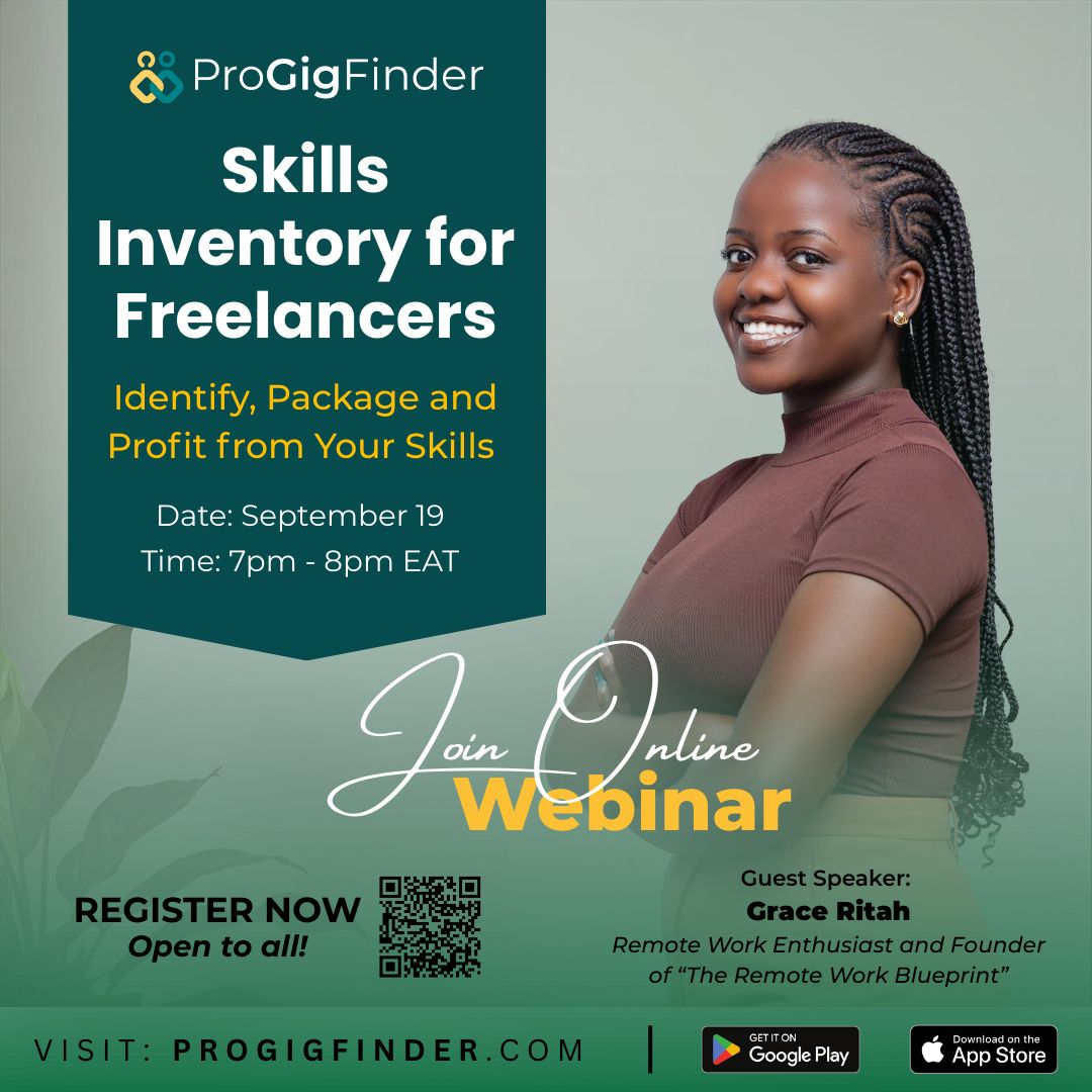 Ready to turn your skills into income?

Join us for the next ProGigFinder Webinar:
Skills Inventory for Freelancers – Identify, Package &amp; Profit from Your Skills
- Date: September 19
- Time: 7:00 – 8:00 PM (EAT)
- Guest Speaker: Grace Ritah – Remote Work Enthusiast &amp; Founder of