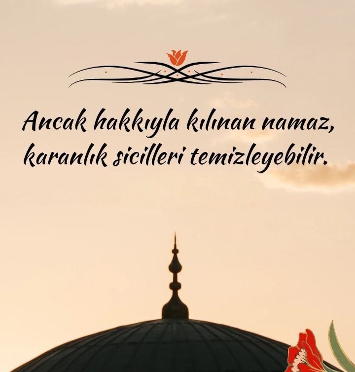 "Ancak hakkıyla kılınan namaz karanlık sicilleri temizleyebilir."
