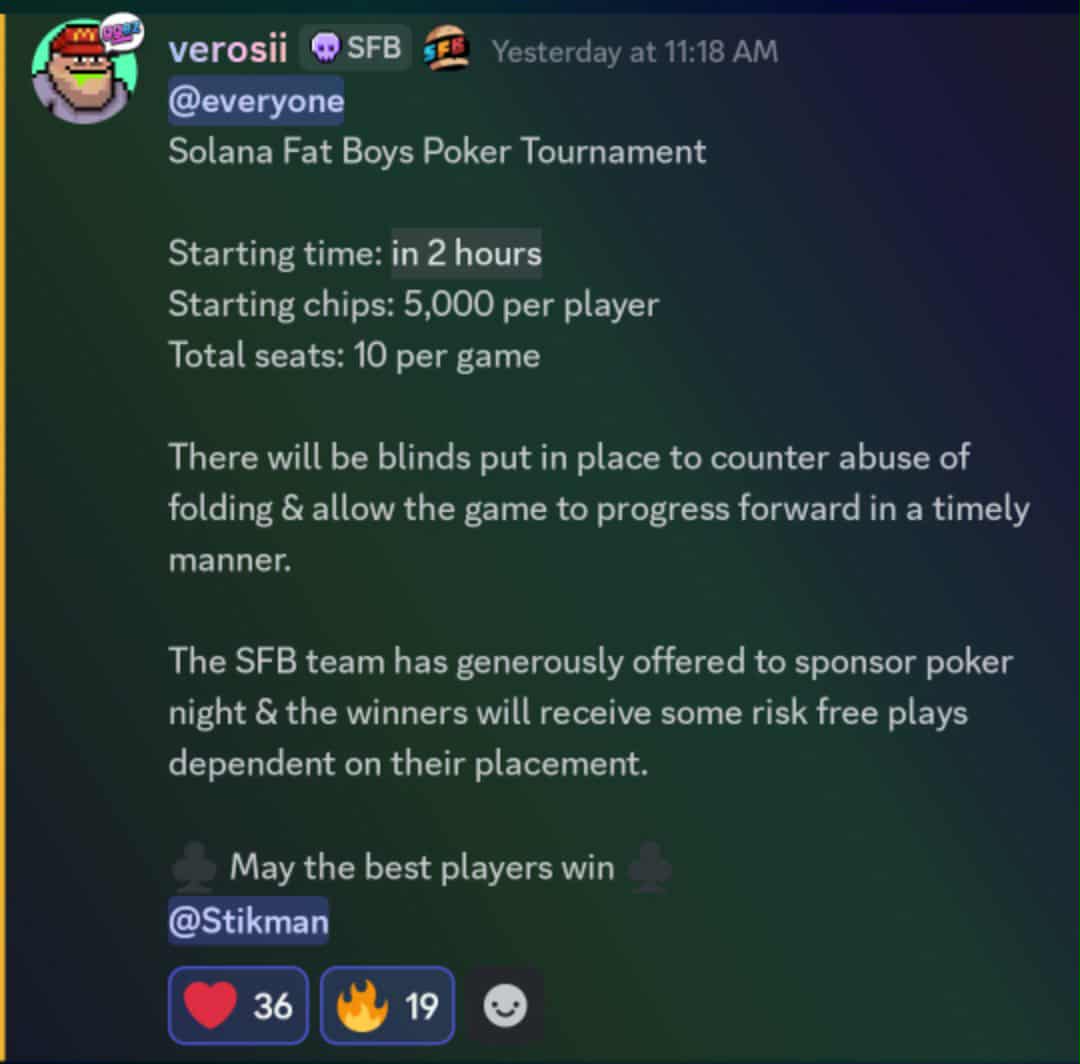 Poker tournament starting soon hosted by <a href="/stikman/">Stikman</a> and sponsored by <a href="/solanafatboys/">Solana Fat Boys</a> 

Join Discord for more info 

Winner takes home .5 $sol and risk free plays for 2nd and 3rd