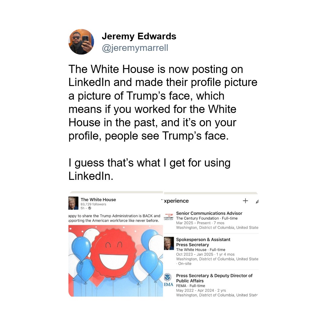 EricLDaugh's tweet image. 🔥 BREAKING: The White House on LinkedIn has changed their profile picture to Donald Trump, so even the people who worked for BIDEN from 2021-2025 have Trump's face on their profile. Liberals HATE IT. 🤣
"If you worked for the White House in the past, and it's on your profile,…