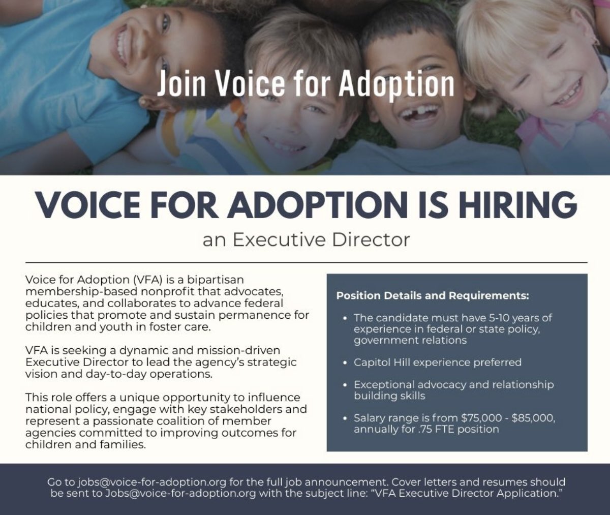 We are searching for a new Executive Director of Voice for Adoption. Please share with DC based professionals with state or congressional advocacy experience. Check out the VFA website for more info. voice-for-adoption.org