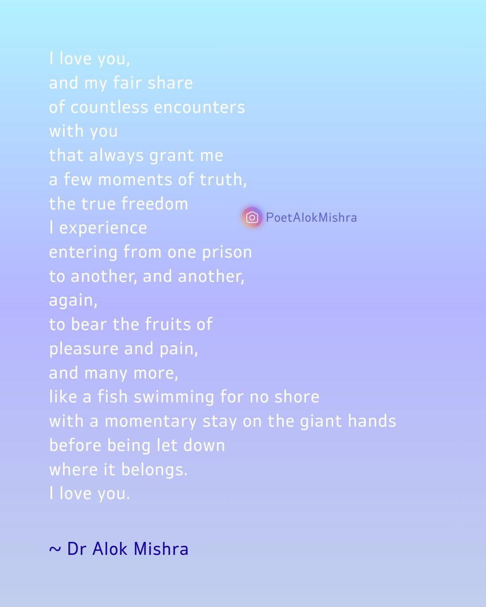 PoetAlok_Mishra's tweet photo. “.. entering from one prison
to another, and another, 
again,
to bear the fruits of 
pleasure and pain,
and many more,
like a fish swimming for no shore
with a momentary stay on the giant hands
before being let down
where it belongs.
I love you.”

~ Dr Alok Mishra

#Poetry #Poem https://t.co/mG5YV35G3Q