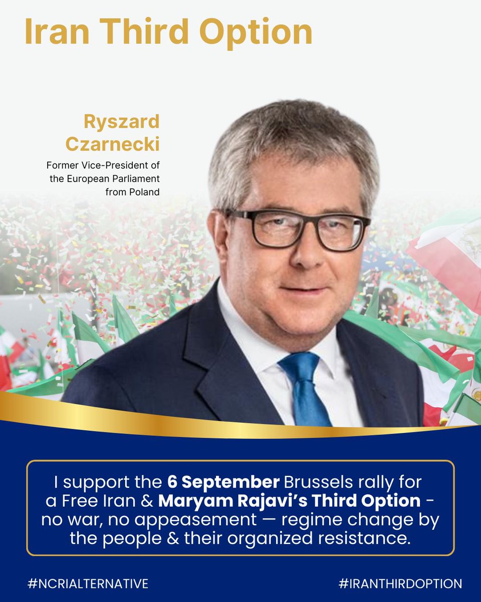 Ryszard Czarnecki (@r_czarnecki) on Twitter photo I support the Sep 6 #BrusselsFreeIranRally for a free Iran & <a href="/Maryam_Rajavi/">Maryam Rajavi</a>'s Third Option — no war, no appeasement — regime change by the people & their organized resistance.
<a href="/Mojahedineng/">People's Mojahedin Organization of Iran (PMOI/MEK)</a> <a href="/iran_policy/">NCRI-FAC</a> <a href="/FOFI_EP/">Friends of a Free Iran - EP</a> <a href="/simayazaditv/">Simay Azadi</a>
<a href="/georgesimion/">🇷🇴 George Simion 🇲🇩</a> <a href="/partidulAUR_RO/">Alianța pentru Unirea Românilor</a> <a href="/OficjalnyJK/">Jarosław Kaczyński</a> <a href="/pisorgpl/">Prawo i Sprawiedliwość</a> I support the Sep 6 #BrusselsFreeIranRally for a free Iran & <a href="/Maryam_Rajavi/">Maryam Rajavi</a>'s Third Option — no war, no appeasement — regime change by the people & their organized resistance.
<a href="/Mojahedineng/">People's Mojahedin Organization of Iran (PMOI/MEK)</a> <a href="/iran_policy/">NCRI-FAC</a> <a href="/FOFI_EP/">Friends of a Free Iran - EP</a> <a href="/simayazaditv/">Simay Azadi</a>
<a href="/georgesimion/">🇷🇴 George Simion 🇲🇩</a> <a href="/partidulAUR_RO/">Alianța pentru Unirea Românilor</a> <a href="/OficjalnyJK/">Jarosław Kaczyński</a> <a href="/pisorgpl/">Prawo i Sprawiedliwość</a>