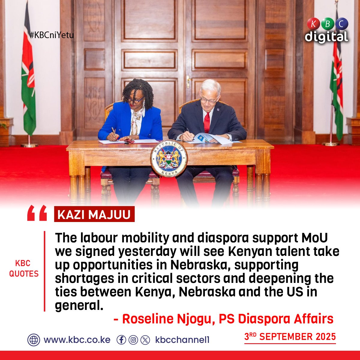 KAZI MAJUU
"The labour mobility and diaspora support MoU we signed yesterday will see Kenyan talent take up opportunities in Nebraska, supporting shortages in critical sectors and deepening the ties between Kenya, Nebraska and the US in general,"
- Roseline Njogu, PS Diaspora