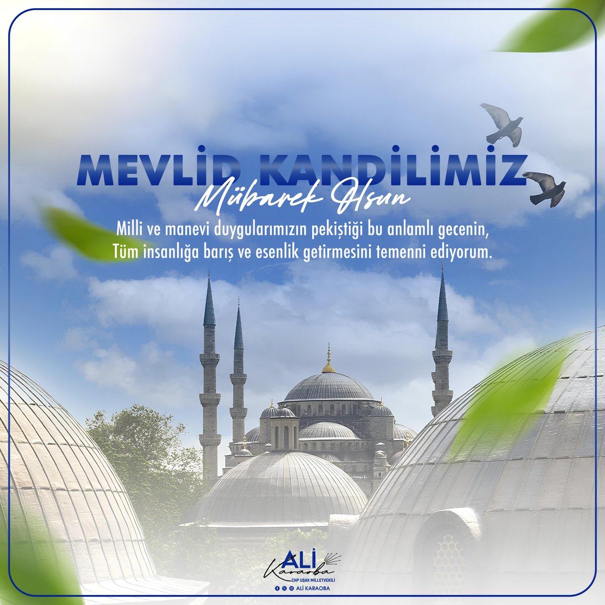 Birlik ve beraberliğimizi pekiştiren, huzur ve hoşgörü dolu bir Mevlid Kandili'ne daha ulaşmanın mutluluğunu yaşıyoruz.

Bu mübarek gecenin, başta güzel şehrimiz Uşak olmak üzere, ülkemize ve tüm insanlığa barış, esenlik ve bereket getirmesini temenni ediyorum.

Sevgi, saygı ve