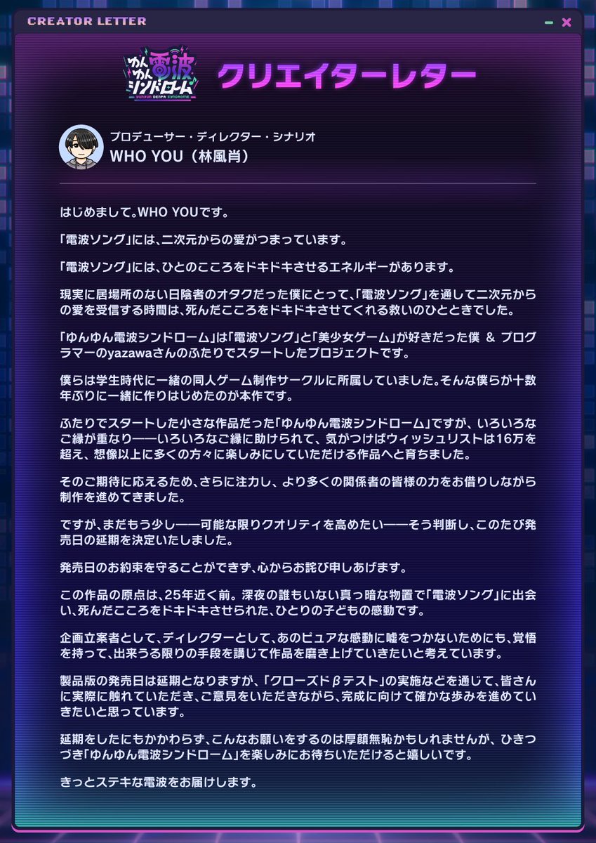 【発売延期のお知らせ】
電波ソング×怪文書×リズムゲームの新作『ゆんゆん電波シンドローム』につきまして、さらなる品質向上と電波強化のため、発売日を2025年10月30日(木)から今冬へ変更させていただくことになりました。
発売を心待ちにしてくださっている皆様には心よりお詫び申し上げます。