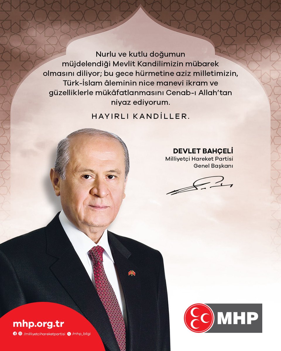 Nurlu ve kutlu doğumun müjdelendiği Mevlit Kandilimizin mübarek olmasını diliyor; bu gece hürmetine aziz milletimizin, Türk-İslam âleminin nice manevi ikram ve güzelliklerle mükâfatlanmasını Cenab-ı Allah'tan niyaz ediyorum.
Hayırlı Kandiller.

MHP Genel Başkanı
Devlet BAHÇELİ