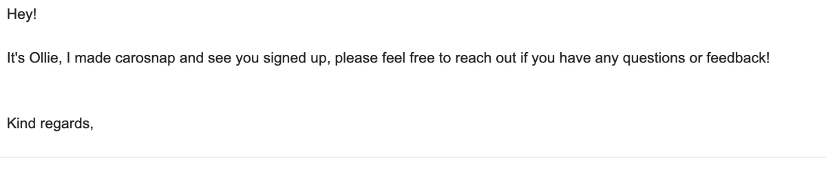 I currently send every user that signs up to my new SaaS a personalised email, welcoming them and asking for feedback. 

I will do this until there are too many sign ups to do it manually. 

I think it adds a nice human element and comes from my personal Gmail so early adopters