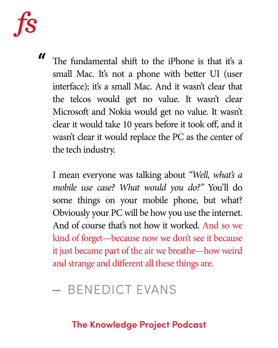 farnamstreet's tweet photo. When the iPhone launched, everyone kept asking what the mobile use case would be. Would people check email on their phones? Maybe browse simplified websites? The assumption was that your PC would remain the center of your digital life and your phone would handle some lightweight tasks on the side.

Benedict Evans remembers those debates. He was a telecom analyst back then, watching everyone try to figure out what ‘mobile internet’ actually meant. In hindsight, the entire industry was thinking about it the wrong way. They were looking for better ways to do existing things instead of imagining entirely new categories of behavior.

The iPhone wasn't just a better BlackBerry. It fundamentally changed what a phone could be. Within a few years, Uber drivers were navigating cities through their phones, Instagram was turning everyone into photographers, and TikTok was creating entirely new forms of entertainment. None of these were 'mobile versions' of existing products. They were what the iPhone made possible.

Benedict thinks we’re now making similar assumptions today with AI. We're focused on whether it can replace existing tools or do current tasks faster. But he points out that testing new technology against old criteria misses the point. The real changes, as with every platform shift, will be the things we haven't imagined yet.