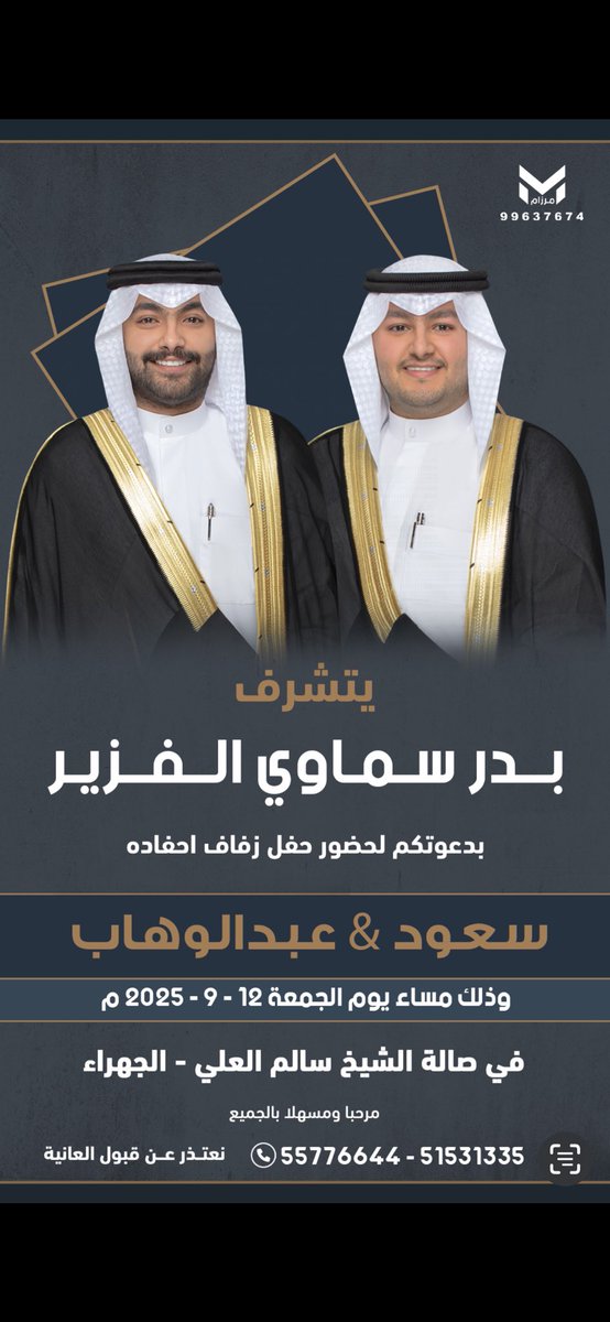 يتشرف 

بدر سماوي الضفيري 

بدعوتكم لحضور حفل زفاف احفاده

سعود &amp; عبدالوهاب 

وذلك مساء يوم الجمعة
 الموافق 12-9-2025

في صالة الشيخ سالم العلي - الجهراء 

مرحبا ومسهلا بالجميع