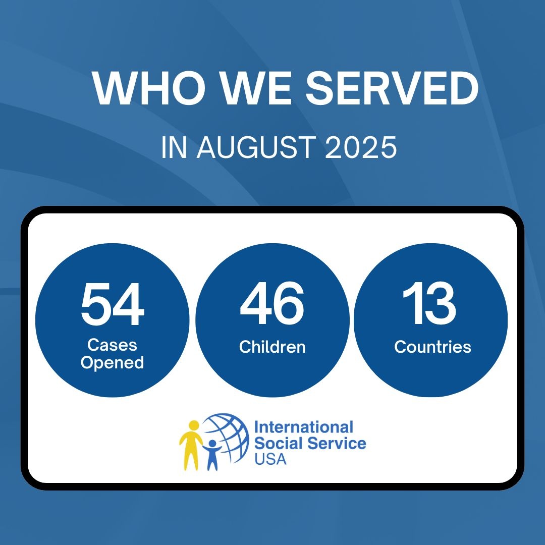 In August, ISS-USA helped families navigate complex cross-border challenges—opening doors to safety, stability, and connection for children across the globe.