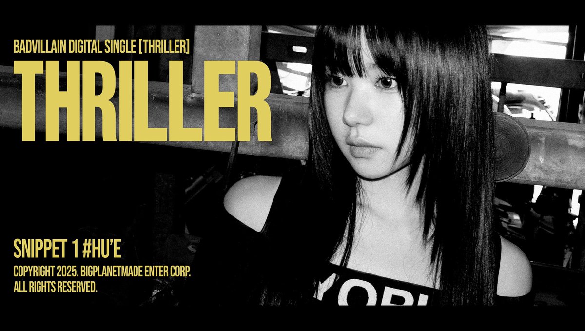 BADVILLAIN Digital Single 
‘THRILLER’ 

Snippet Image 1 
#HUE #휴이

2025. 9. 15. 6PM (KST) 

#BADVILLAIN #배드빌런 
#THRILLER 
#BPM #BigPlanetMade