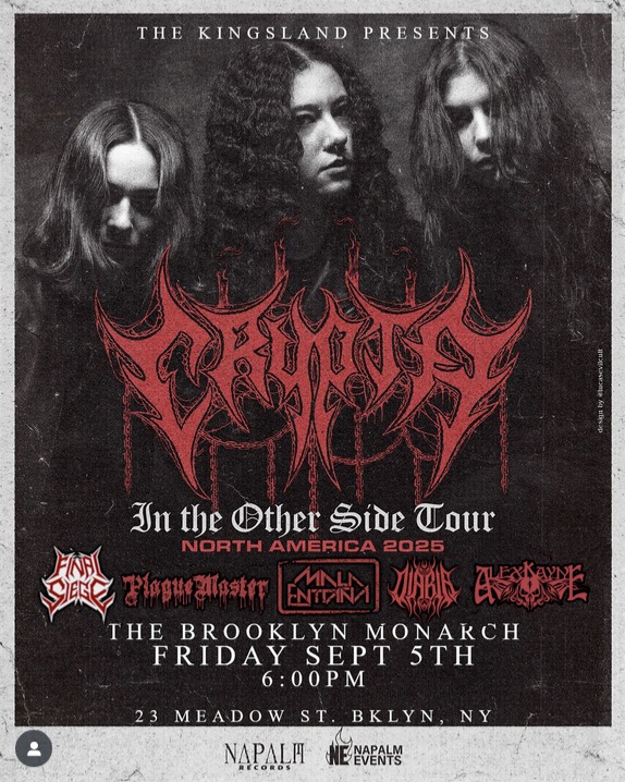 ...THIS FRIDAY!! The Kickoff Show for Death Metal Killers CRYPTA's U.S. TOUR will be in Brooklyn at The BROOKLYN MONARCH with their guests FINAL SIEGE, PLAGUE MASTER, MALA ENTRAÑA, DIABLA, PLUS YOURS TRULY BANGIN' THE WHEELS OF STEEL~! Let's fn GO!