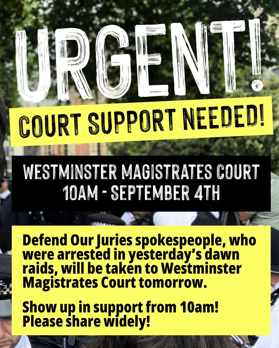 URGENT COURT SUPPORT

DOJ are urgently calling on supporters to show up outside Westminster Magistrates Court tomorrow (September 4th) from 10am in support of those arrested in yesterday’s dawn raids.

10am - Westminster Magistrates Court - September 4th

We won’t be intimidated.