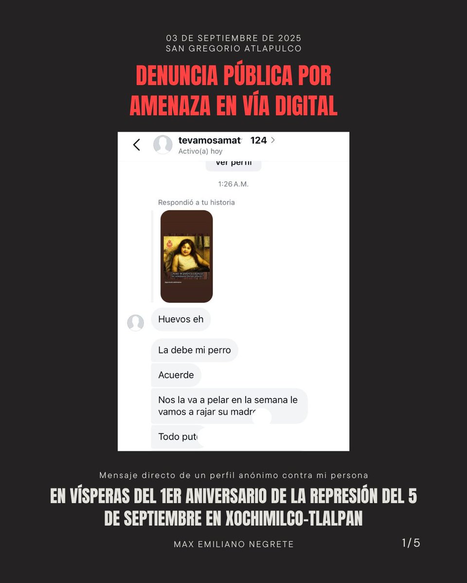 DENUNCIA PÚBLICA POR AMENAZA EN VÍA DIGITAL A MI PERSONA, MAX EMILIANO NEGRETE - En vísperas del 1er Aniversario de la Represión del 5 de septiembre en Xochimilco-Tlalpan

#denuncia #xochimilco #atlapulco #AltoALaViolencia #represión #censura